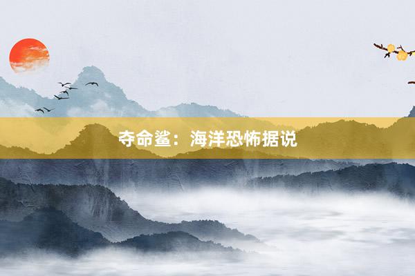 夺命鲨：海洋恐怖据说
